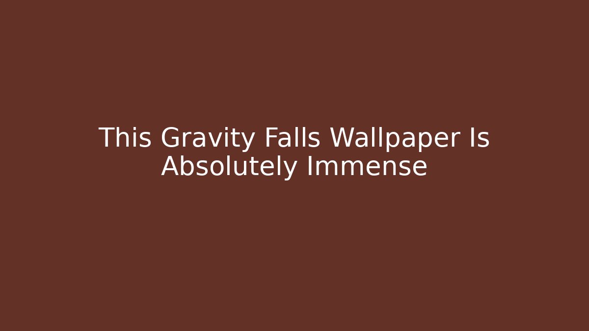 This Gravity Falls Wallpaper Is Absolutely Immense