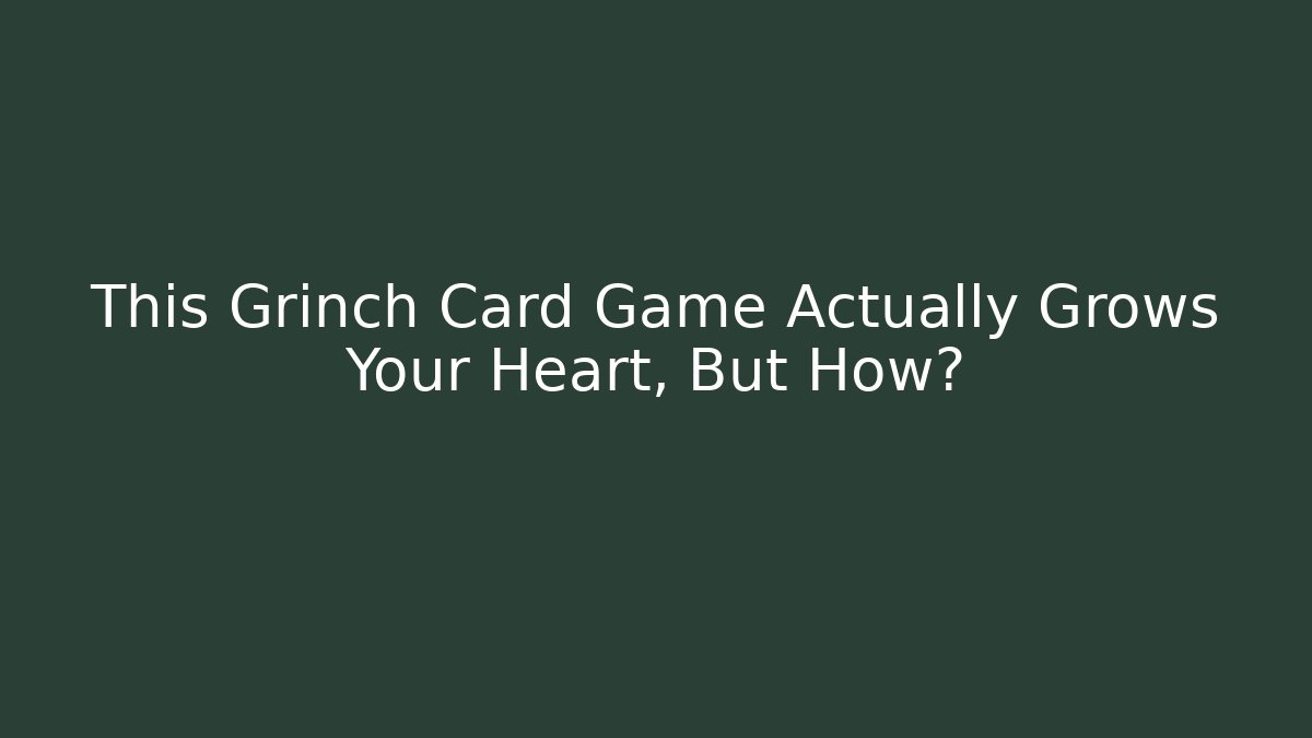 This Grinch Card Game Actually Grows Your Heart, But How?