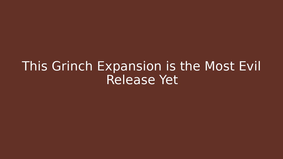 This Grinch Expansion is the Most Evil Release Yet