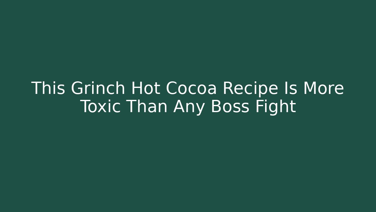 This Grinch Hot Cocoa Recipe Is More Toxic Than Any Boss Fight