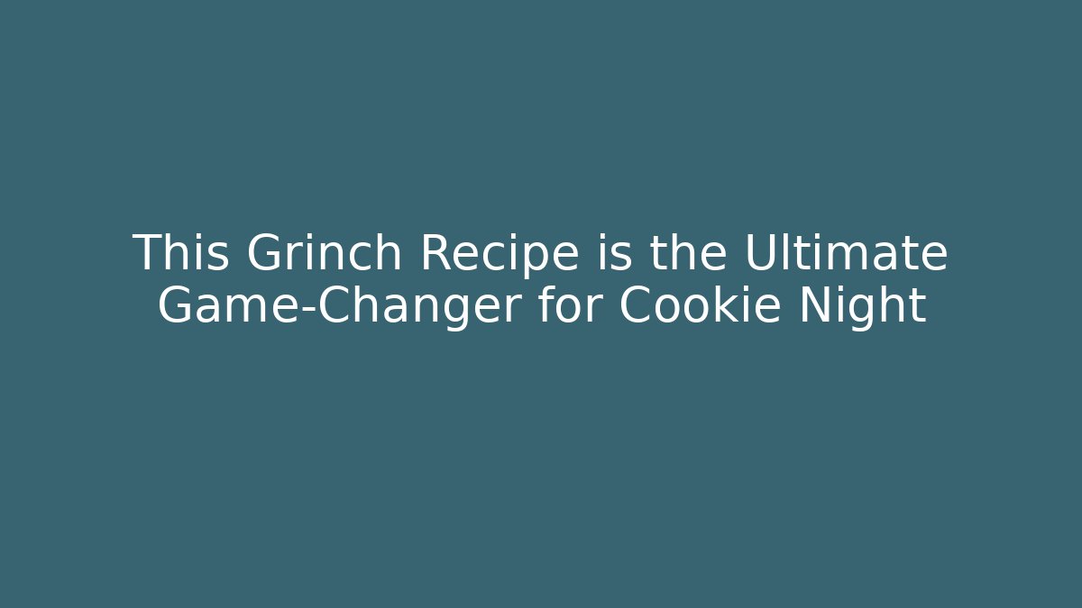 This Grinch Recipe is the Ultimate Game-Changer for Cookie Night