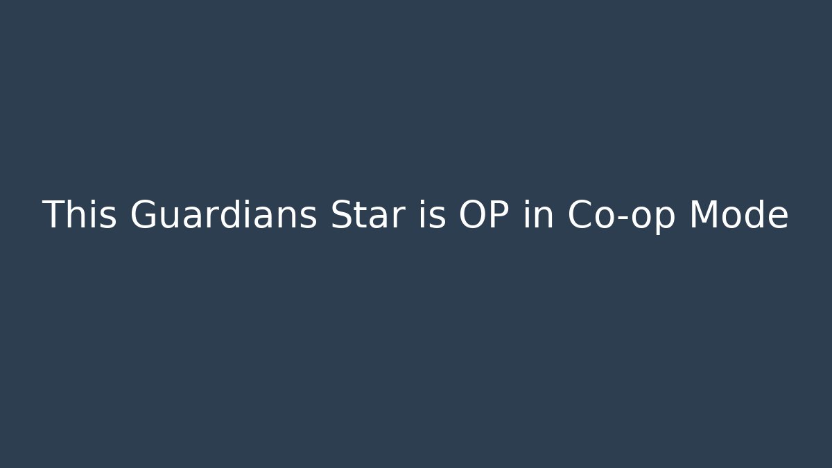 This Guardians Star is OP in Co-op Mode