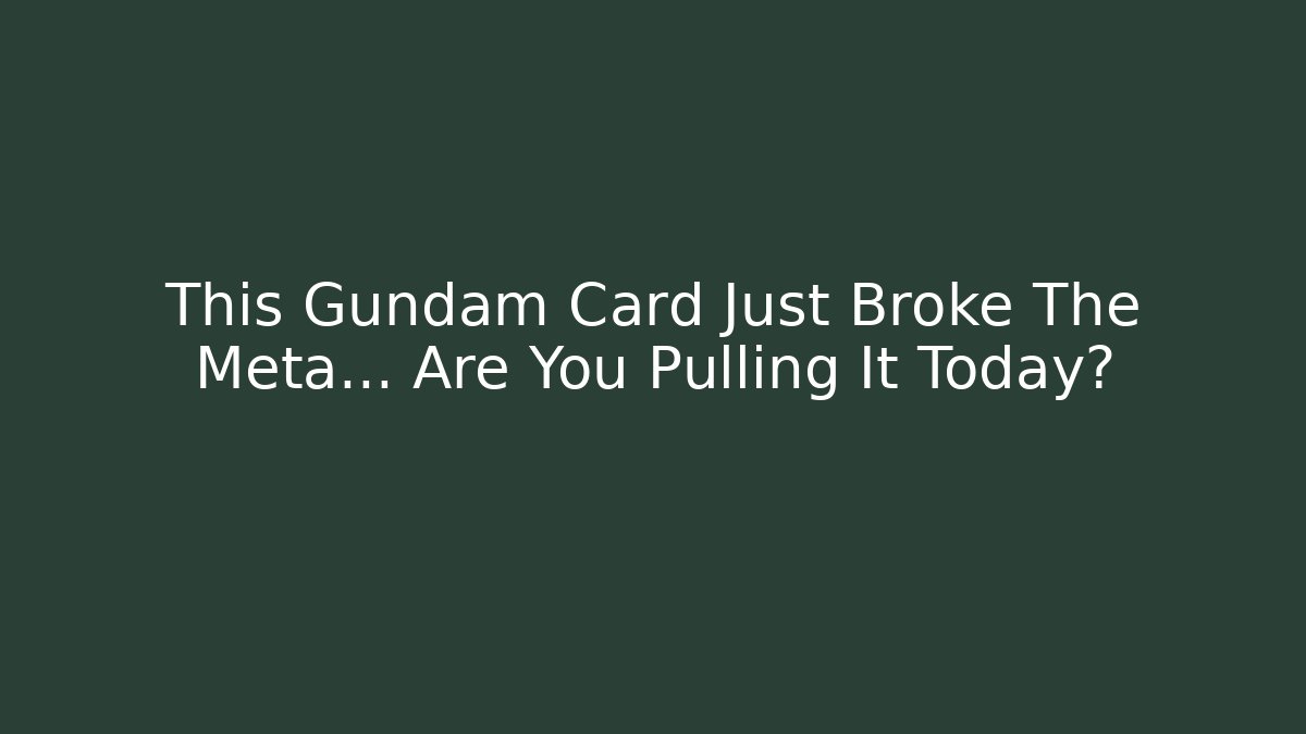 This Gundam Card Just Broke The Meta… Are You Pulling It Today?