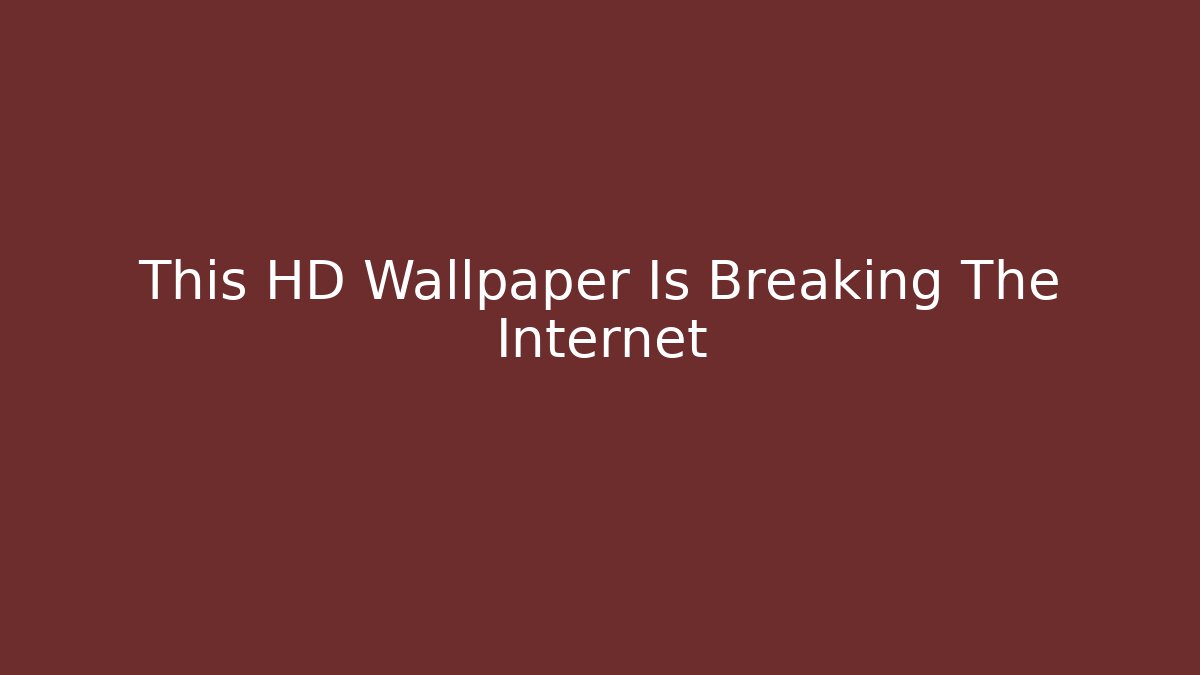 This HD Wallpaper Is Breaking The Internet