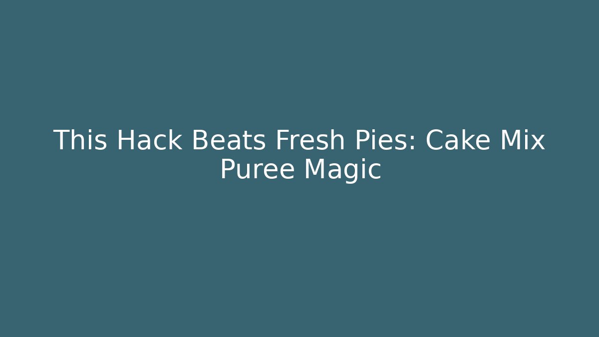 This Hack Beats Fresh Pies: Cake Mix + Puree Magic