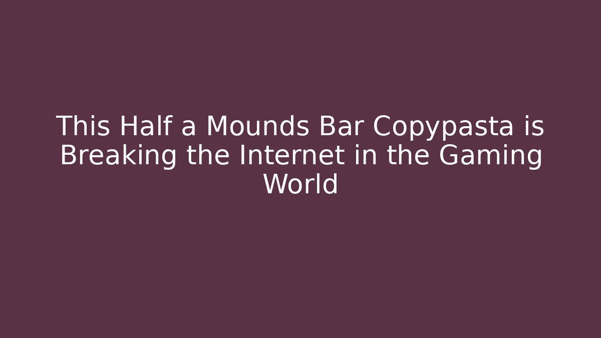 This Half a Mounds Bar Copypasta is Breaking the Internet in the Gaming World
