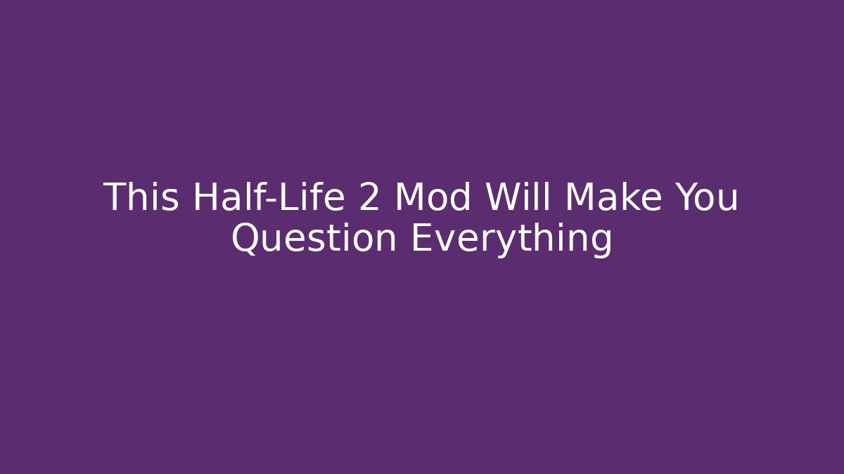 This Half-Life 2 Mod Will Make You Question Everything