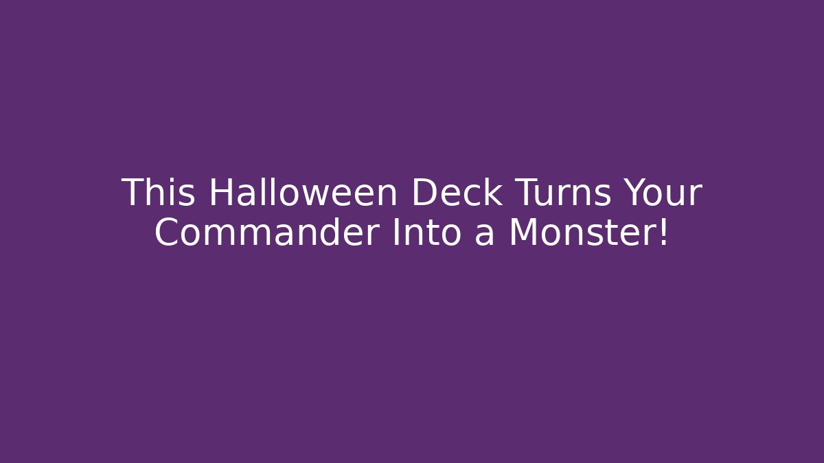 This Halloween Deck Turns Your Commander Into a Monster!