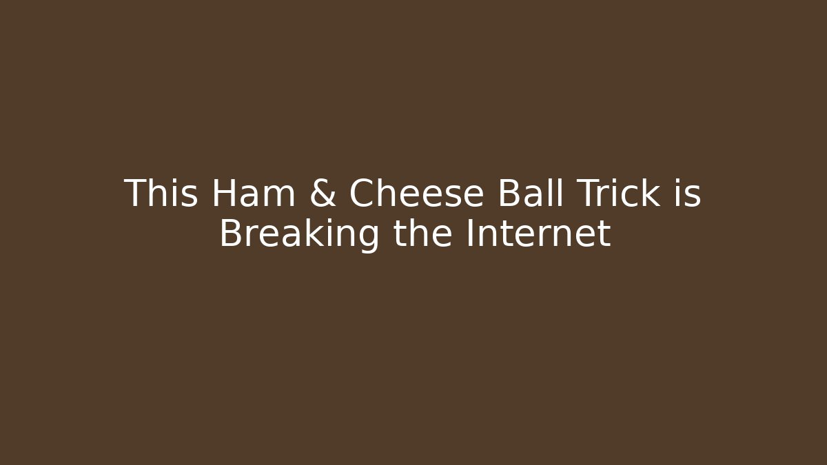 This Ham & Cheese Ball Trick is Breaking the Internet