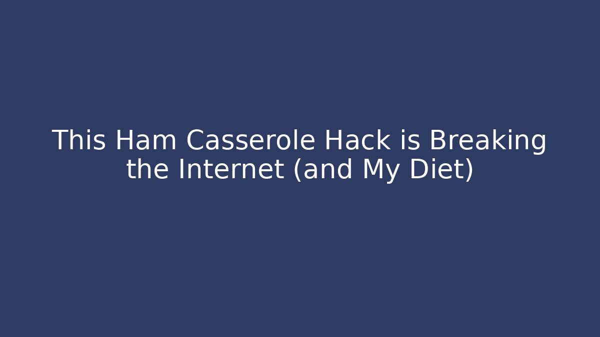 This Ham Casserole Hack is Breaking the Internet (and My Diet)