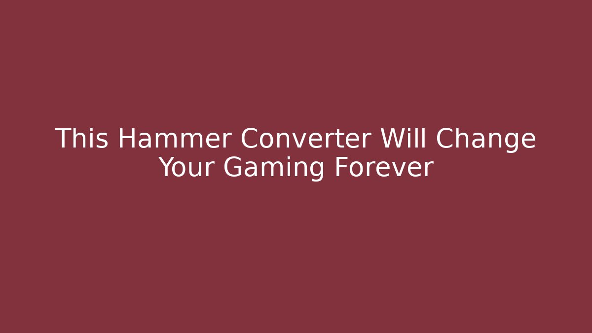 This Hammer Converter Will Change Your Gaming Forever