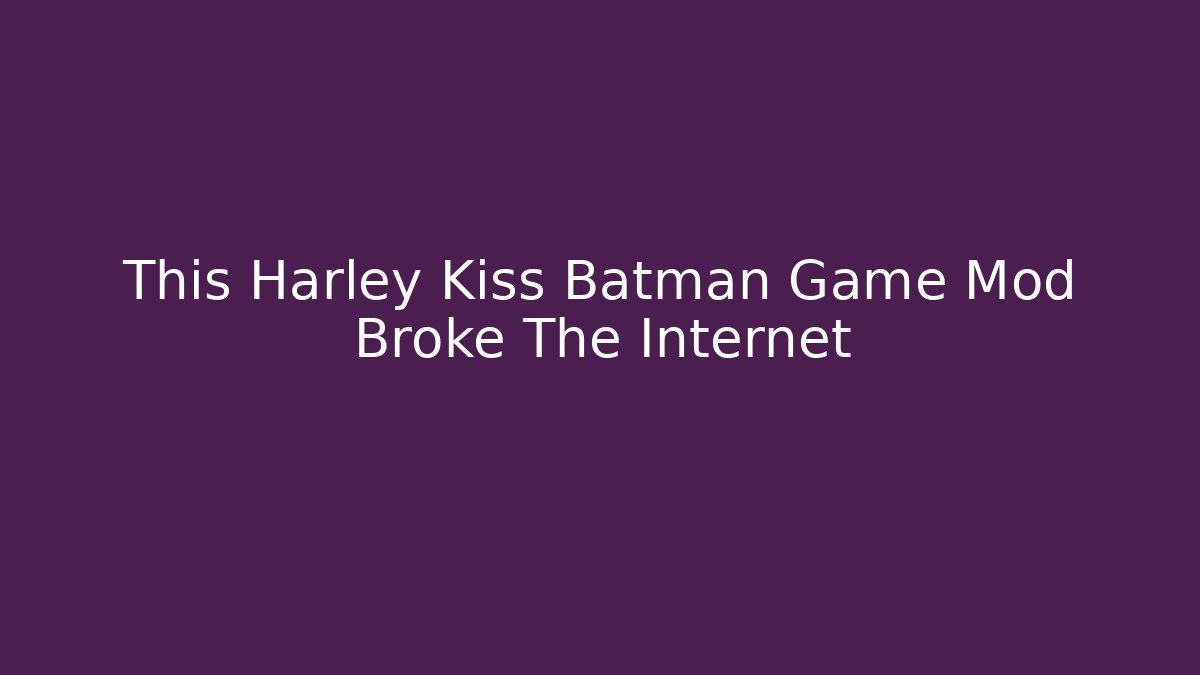This Harley Kiss Batman Game Mod Broke The Internet