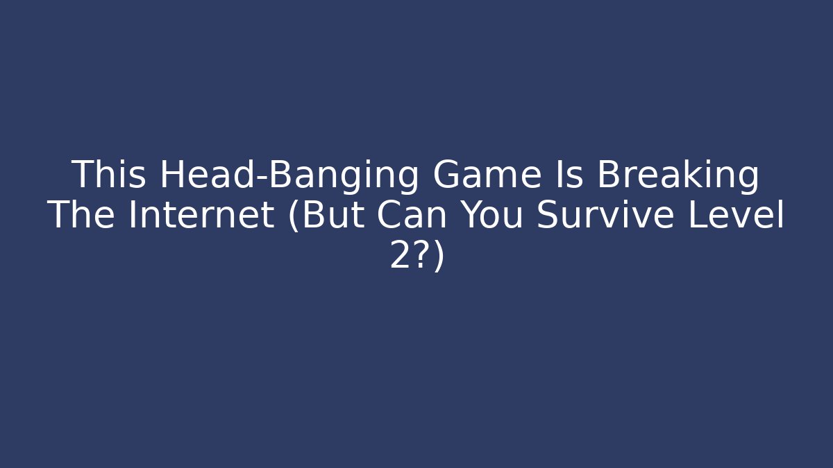 This Head-Banging Game Is Breaking The Internet (But Can You Survive Level 2?)