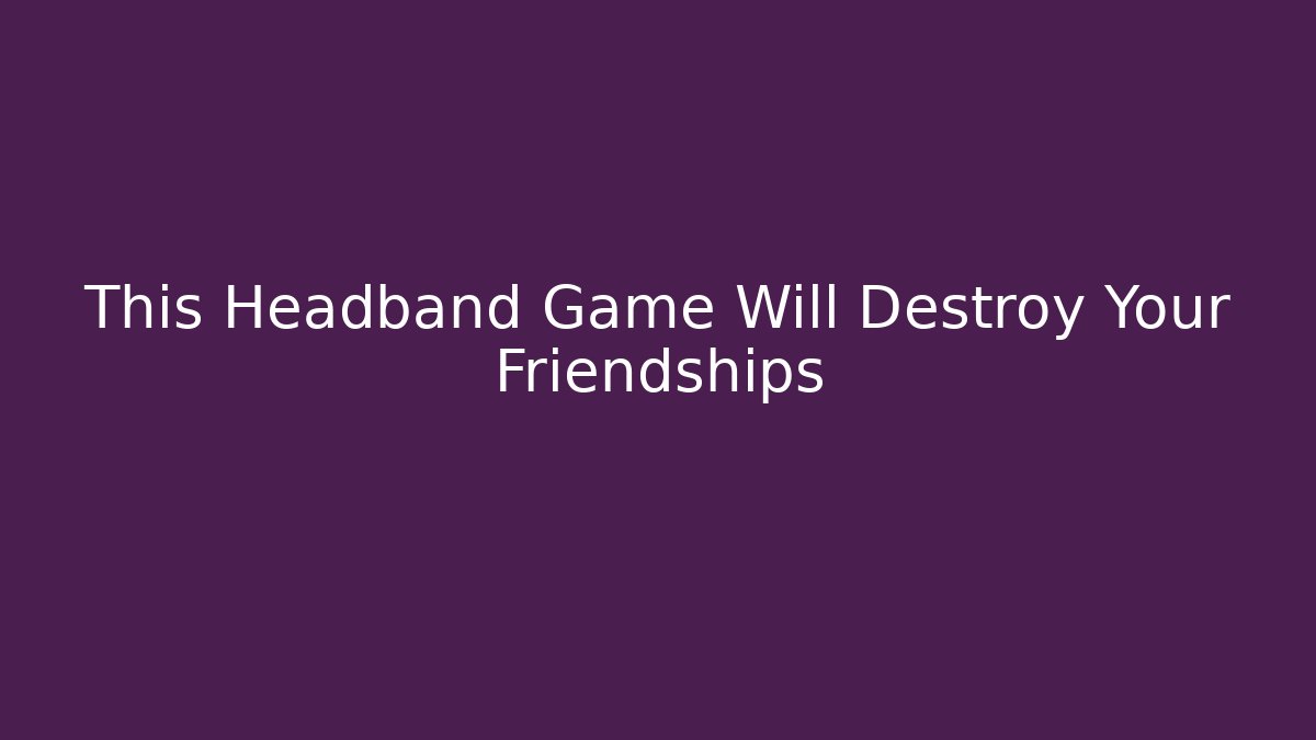 This Headband Game Will Destroy Your Friendships - Vintage E-Juice