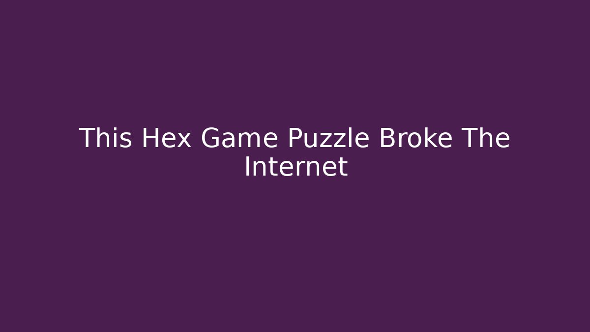 This Hex Game Puzzle Broke The Internet