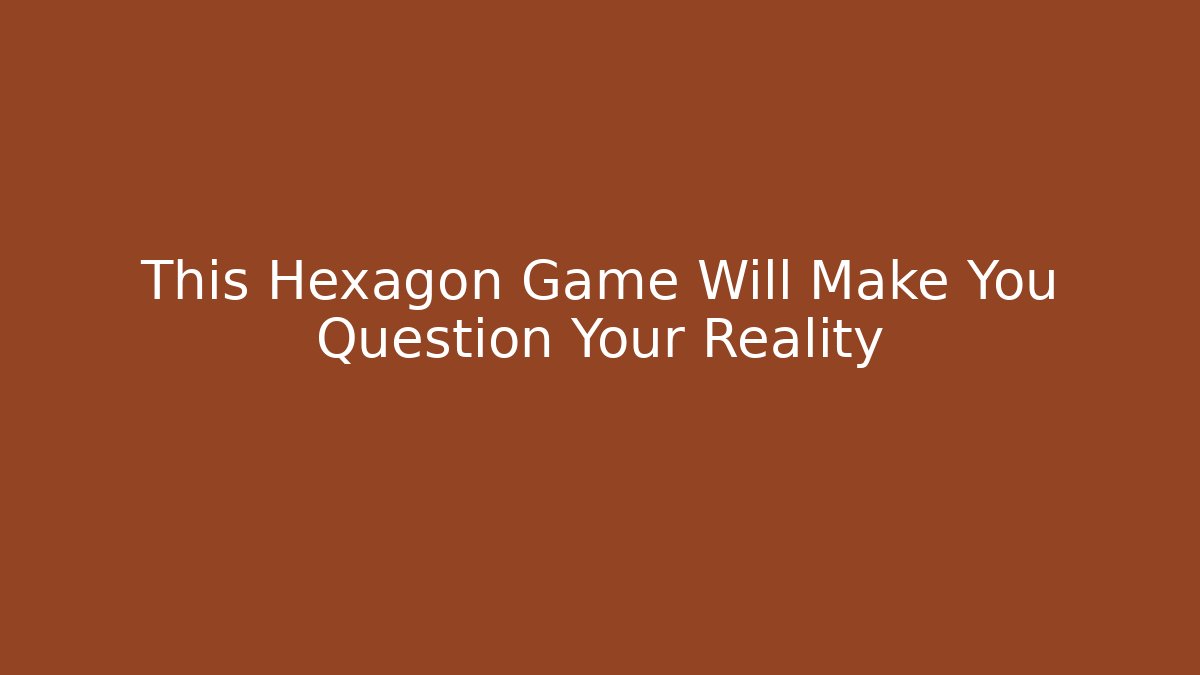 This Hexagon Game Will Make You Question Your Reality