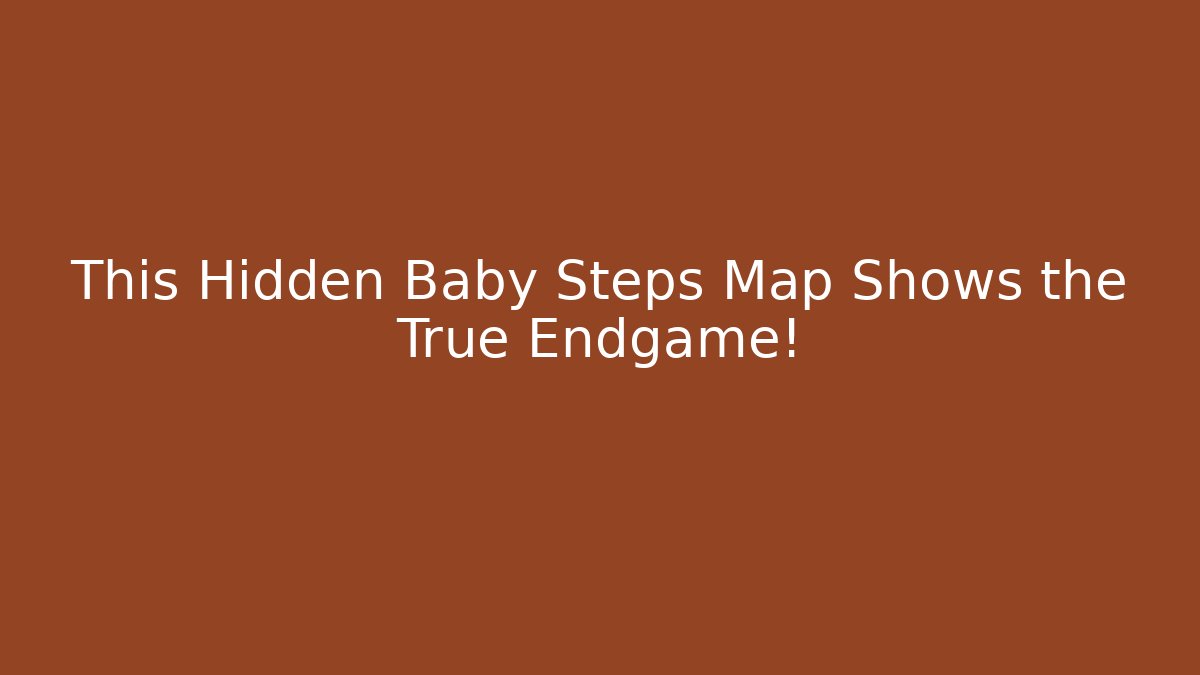 This Hidden Baby Steps Map Shows the True Endgame!