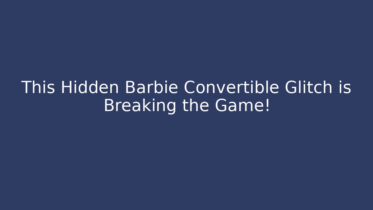 This Hidden Barbie Convertible Glitch is Breaking the Game!