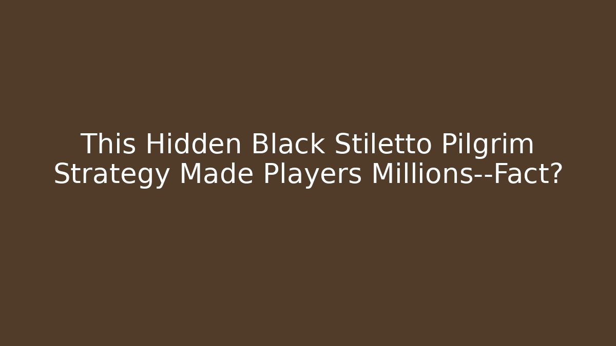 This Hidden Black Stiletto Pilgrim Strategy Made Players Millions—Fact?
