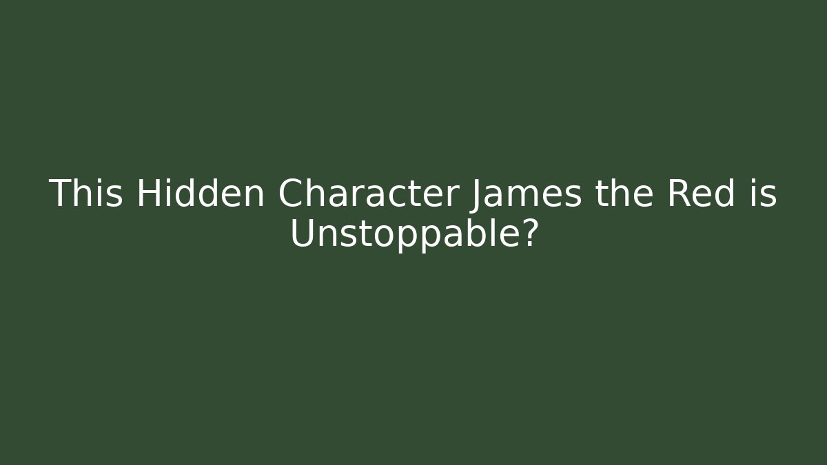 This Hidden Character James the Red is Unstoppable?