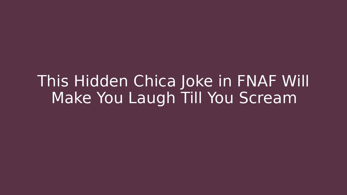 This Hidden Chica Joke in FNAF Will Make You Laugh Till You Scream