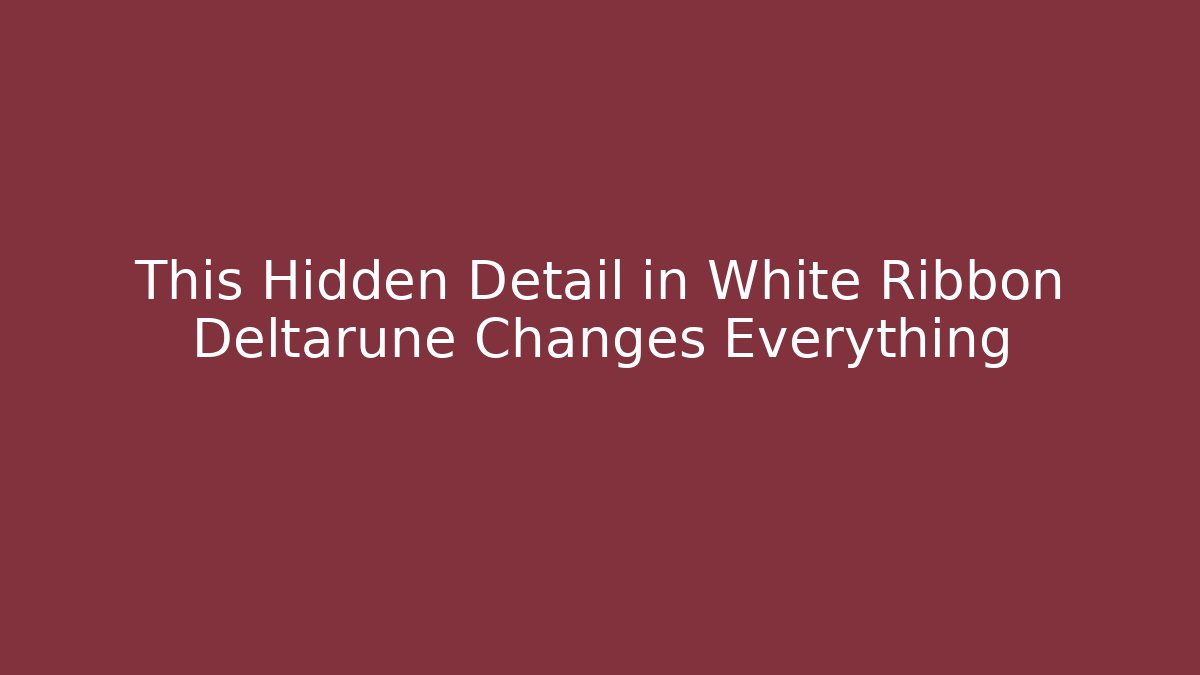 This Hidden Detail in White Ribbon Deltarune Changes Everything