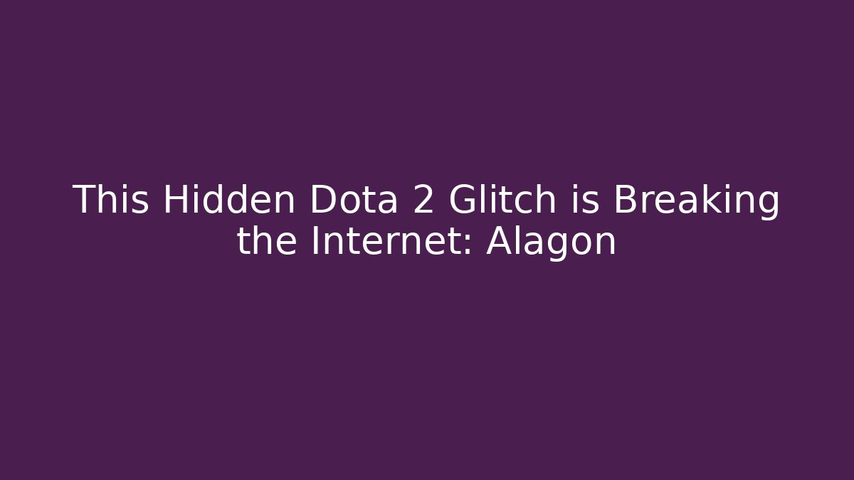 This Hidden Dota 2 Glitch is Breaking the Internet: Alagon
