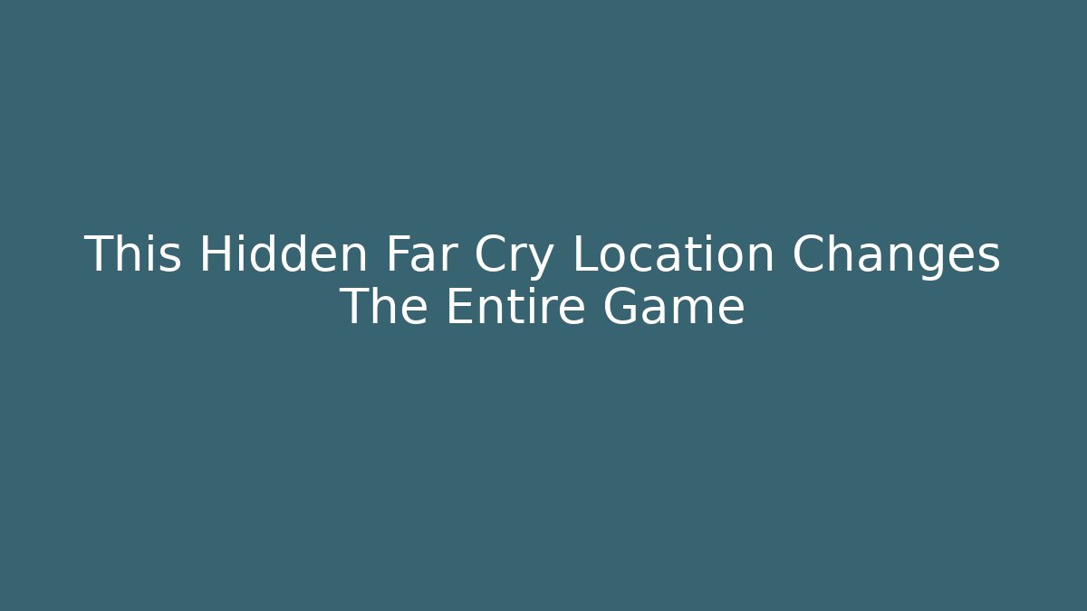 This Hidden Far Cry Location Changes The Entire Game