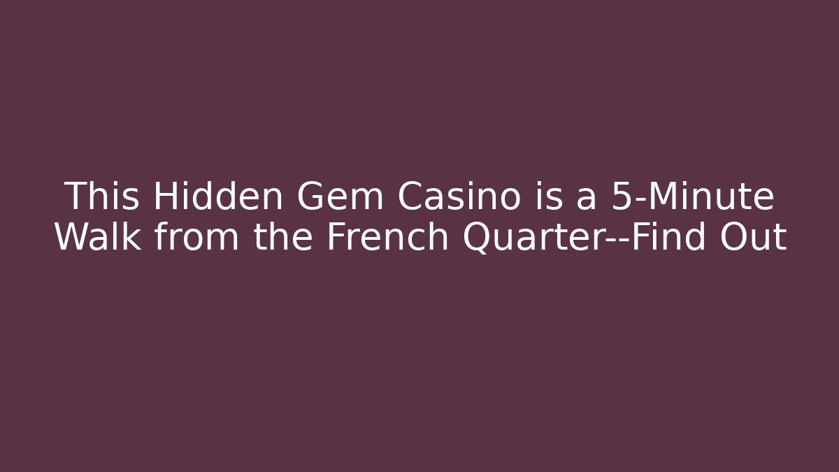 This Hidden Gem Casino is a 5-Minute Walk from the French Quarter—Find Out - Vintage E-Juice