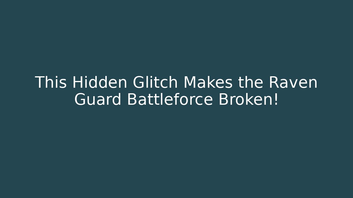 This Hidden Glitch Makes the Raven Guard Battleforce Broken!