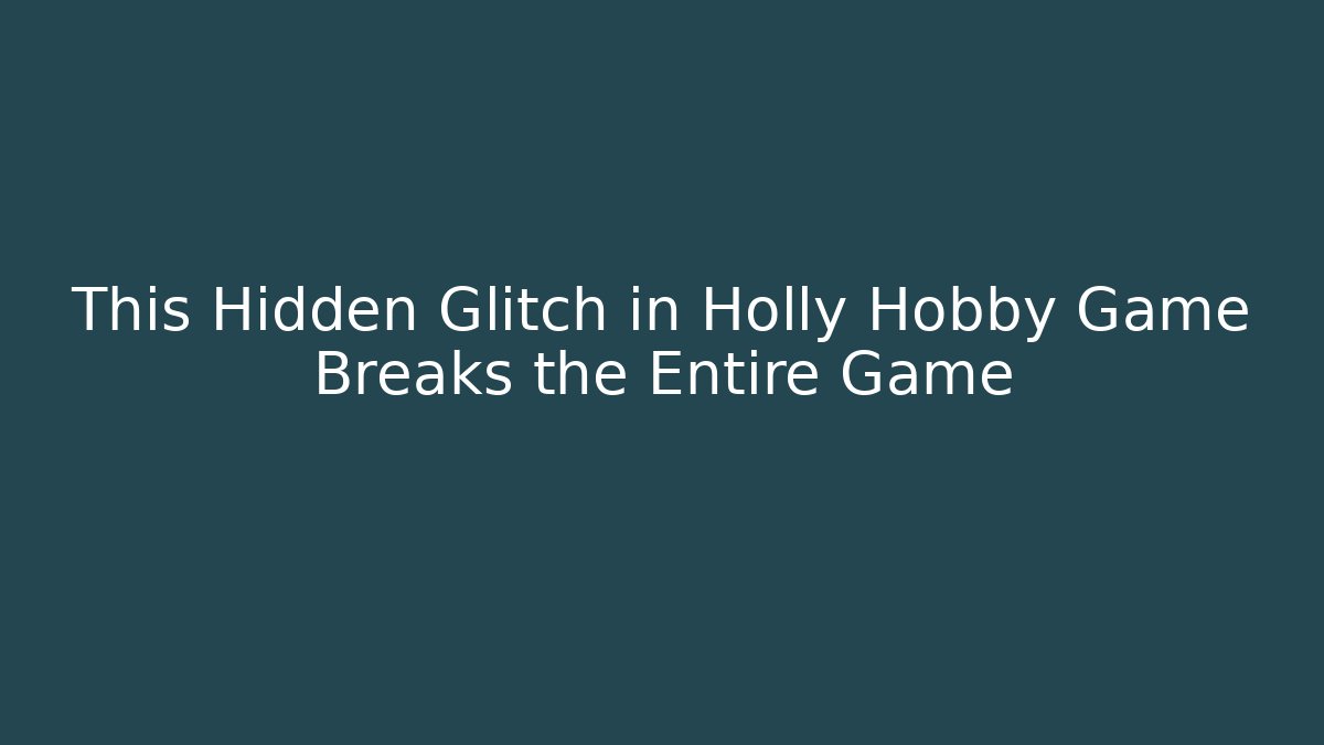 This Hidden Glitch in Holly Hobby Game Breaks the Entire Game