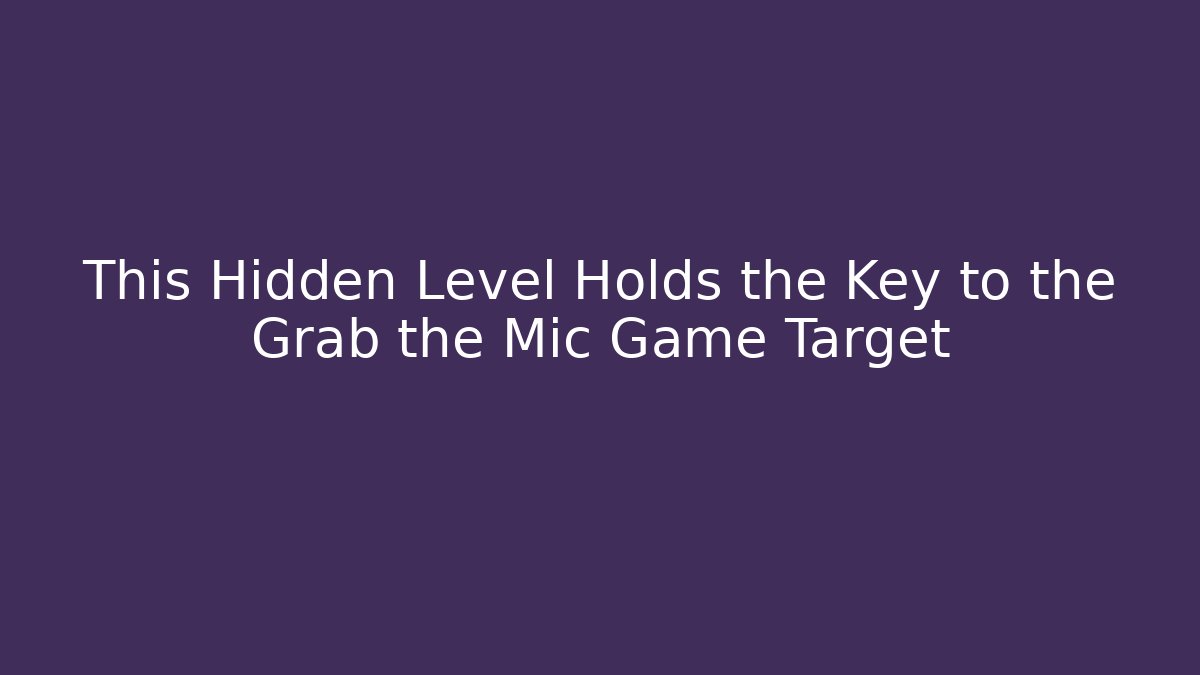 This Hidden Level Holds the Key to the Grab the Mic Game Target