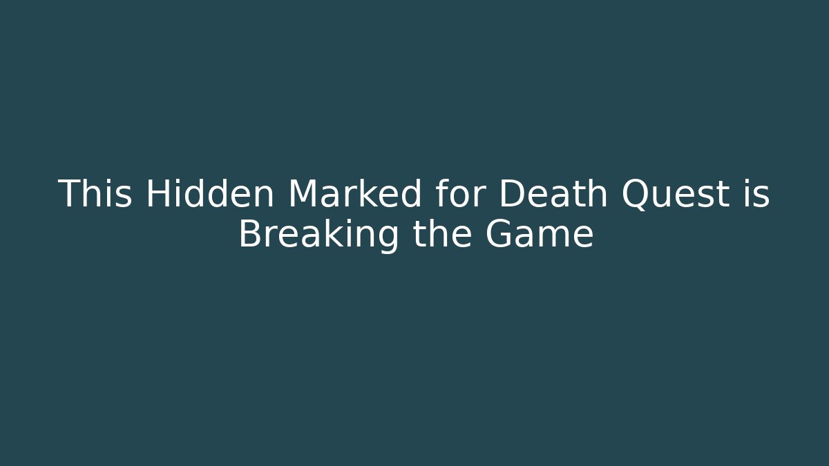 This Hidden Marked for Death Quest is Breaking the Game