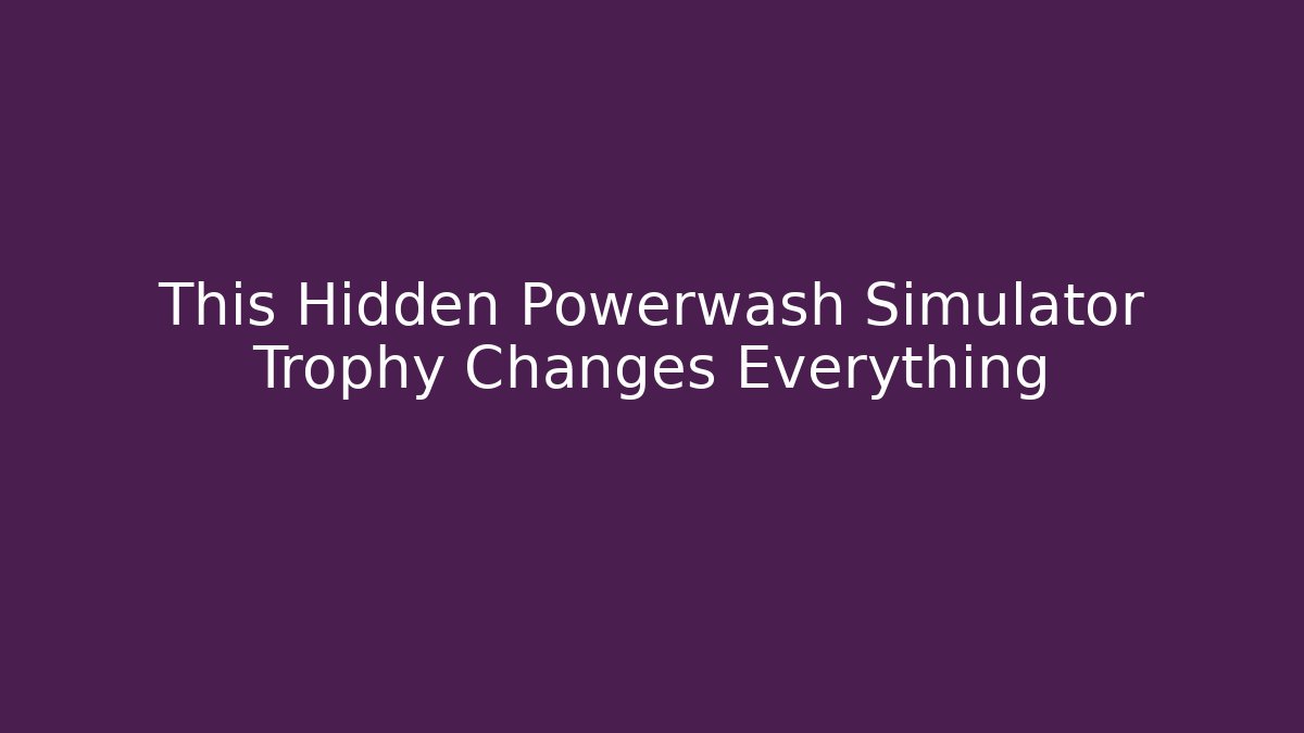 This Hidden Powerwash Simulator Trophy Changes Everything - Vintage E-Juice