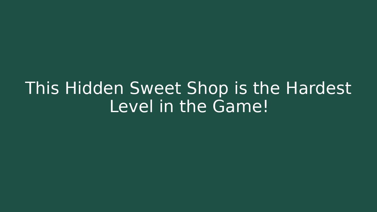 This Hidden Sweet Shop is the Hardest Level in the Game!