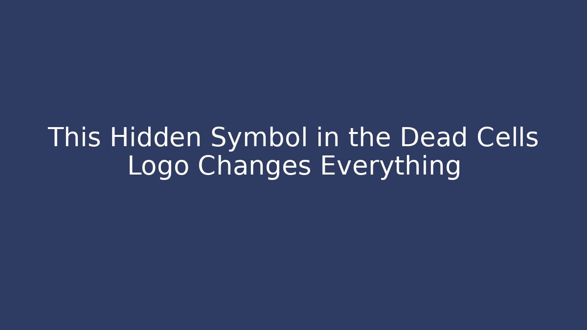 This Hidden Symbol in the Dead Cells Logo Changes Everything
