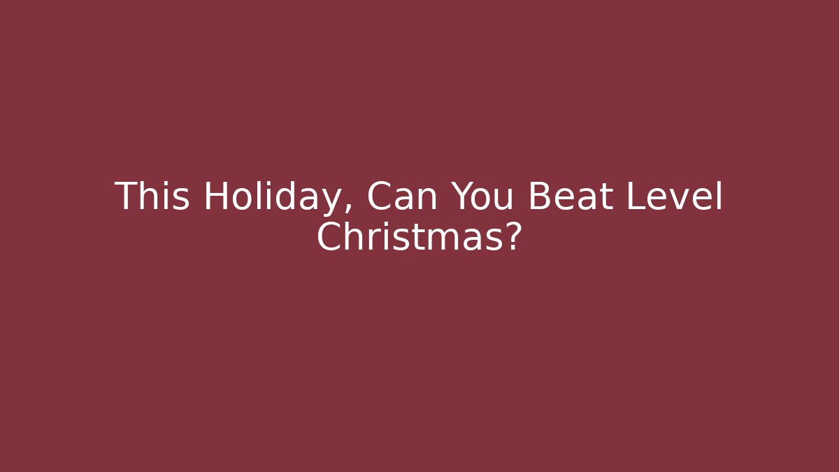 This Holiday, Can You Beat Level Christmas?