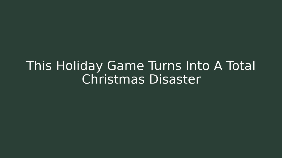 This Holiday Game Turns Into A Total Christmas Disaster