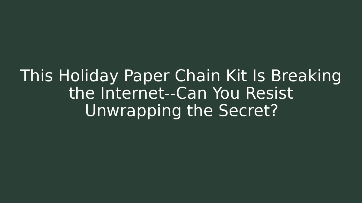 This Holiday Paper Chain Kit Is Breaking the Internet—Can You Resist Unwrapping the Secret?