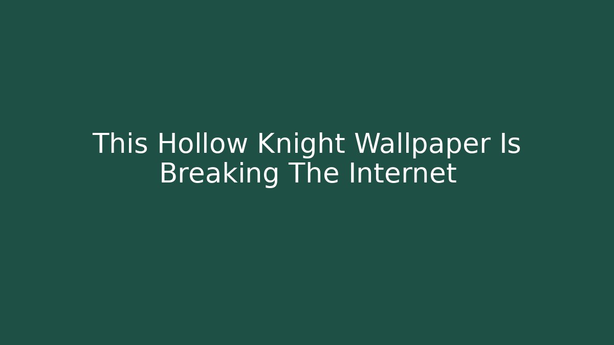 This Hollow Knight Wallpaper Is Breaking The Internet - Vintage E-Juice