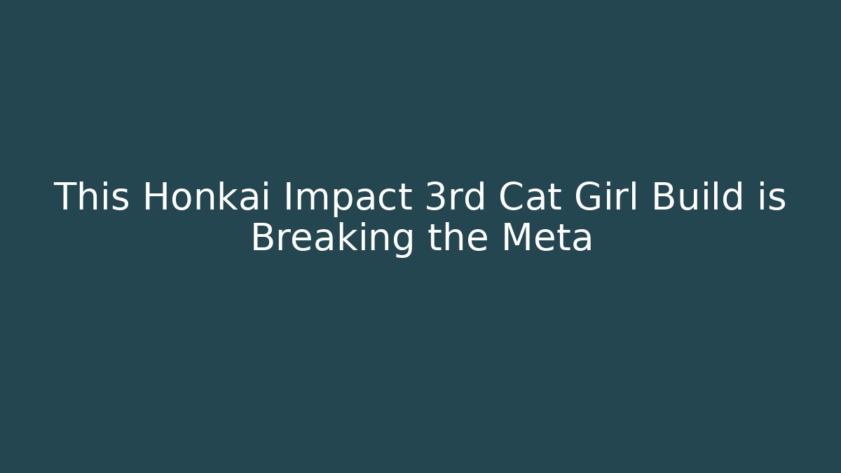 This Honkai Impact 3rd Cat Girl Build is Breaking the Meta