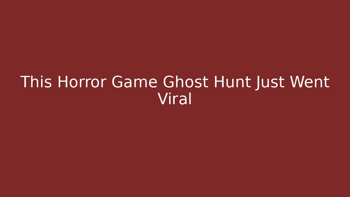 This Horror Game Ghost Hunt Just Went Viral