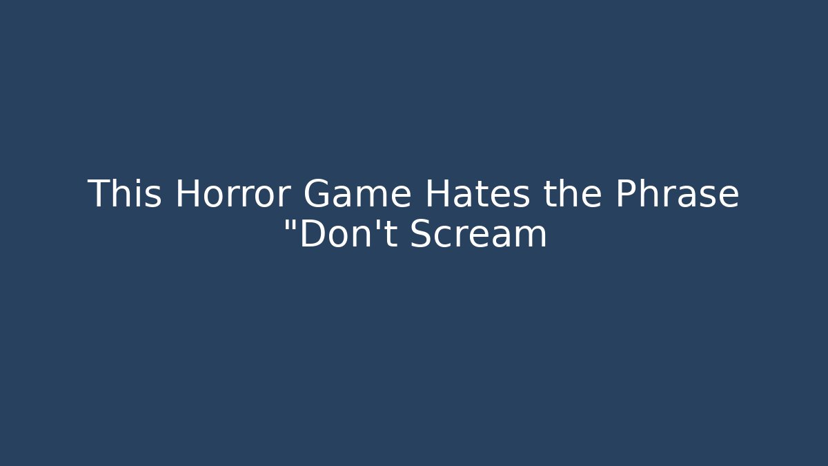 This Horror Game Hates the Phrase "Don't Scream - Vintage E-Juice