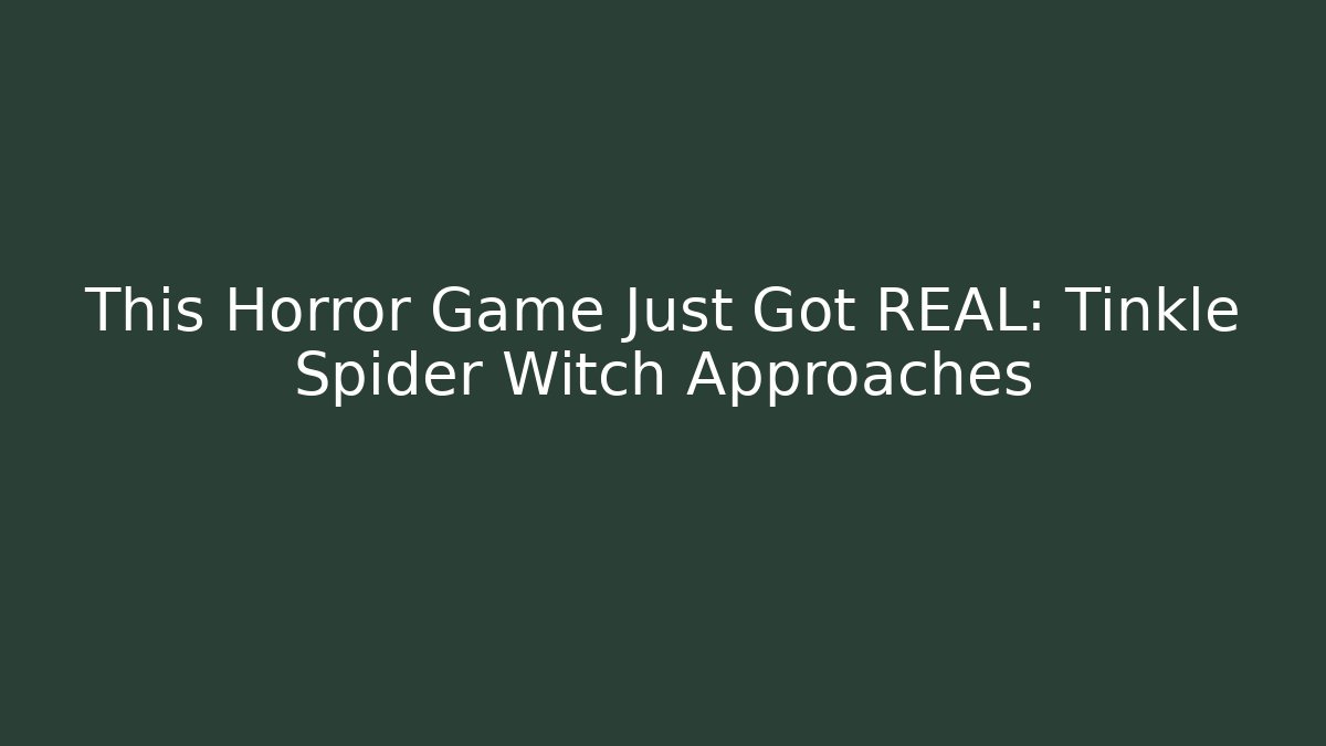 This Horror Game Just Got REAL: Tinkle Spider Witch Approaches - Vintage E-Juice