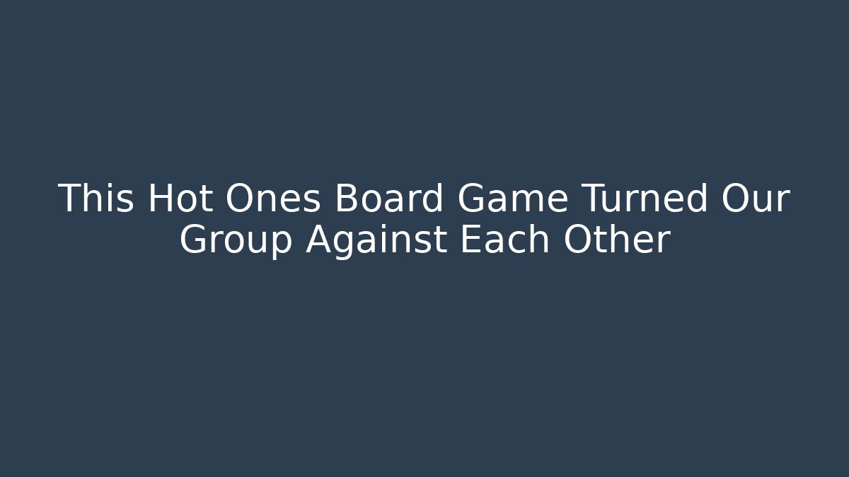 This Hot Ones Board Game Turned Our Group Against Each Other