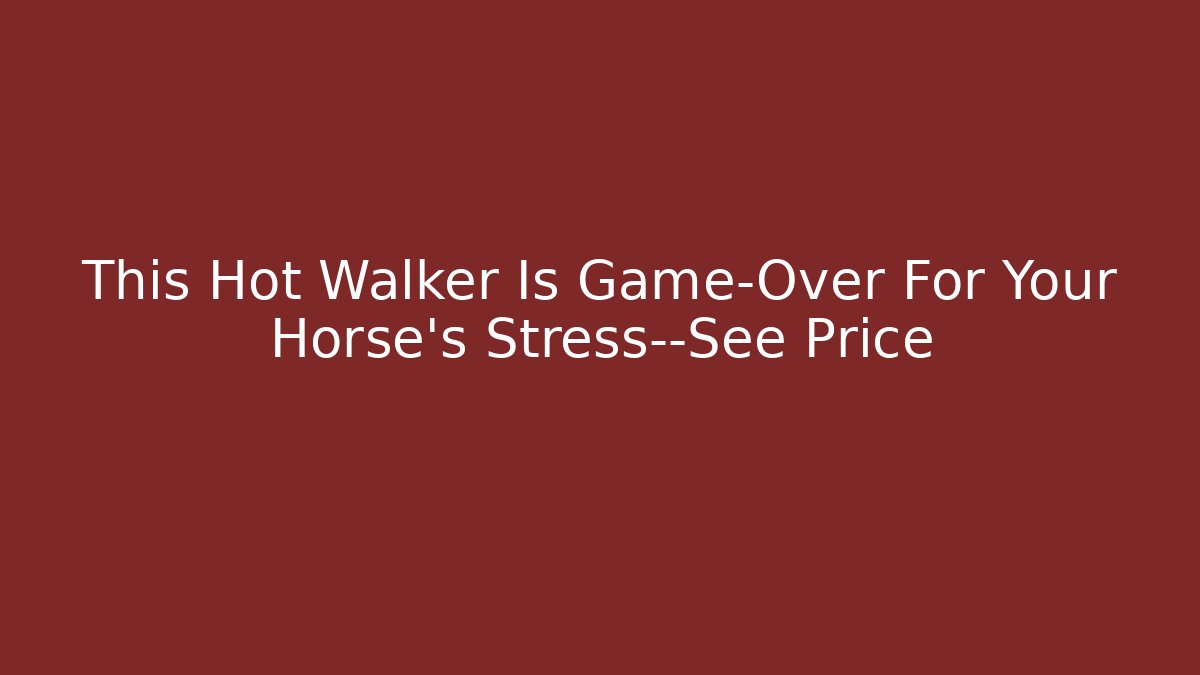 This Hot Walker Is Game-Over For Your Horse’s Stress—See Price