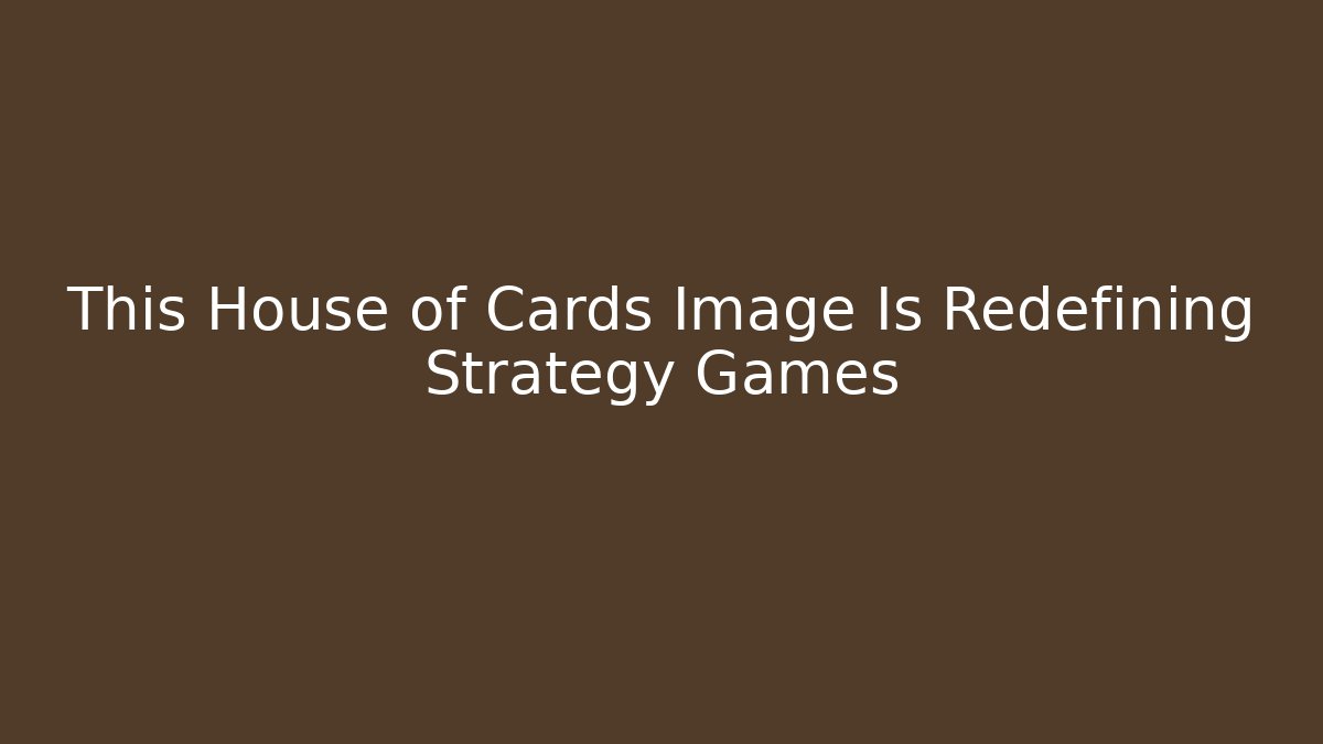 This House of Cards Image Is Redefining Strategy Games