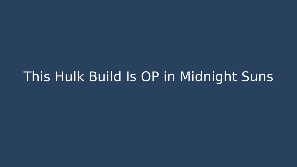 This Hulk Build Is OP in Midnight Suns
