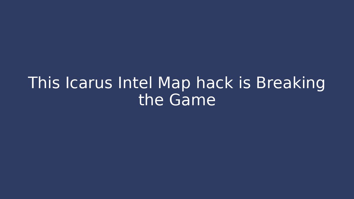 This Icarus Intel Map hack is Breaking the Game - Vintage E-Juice