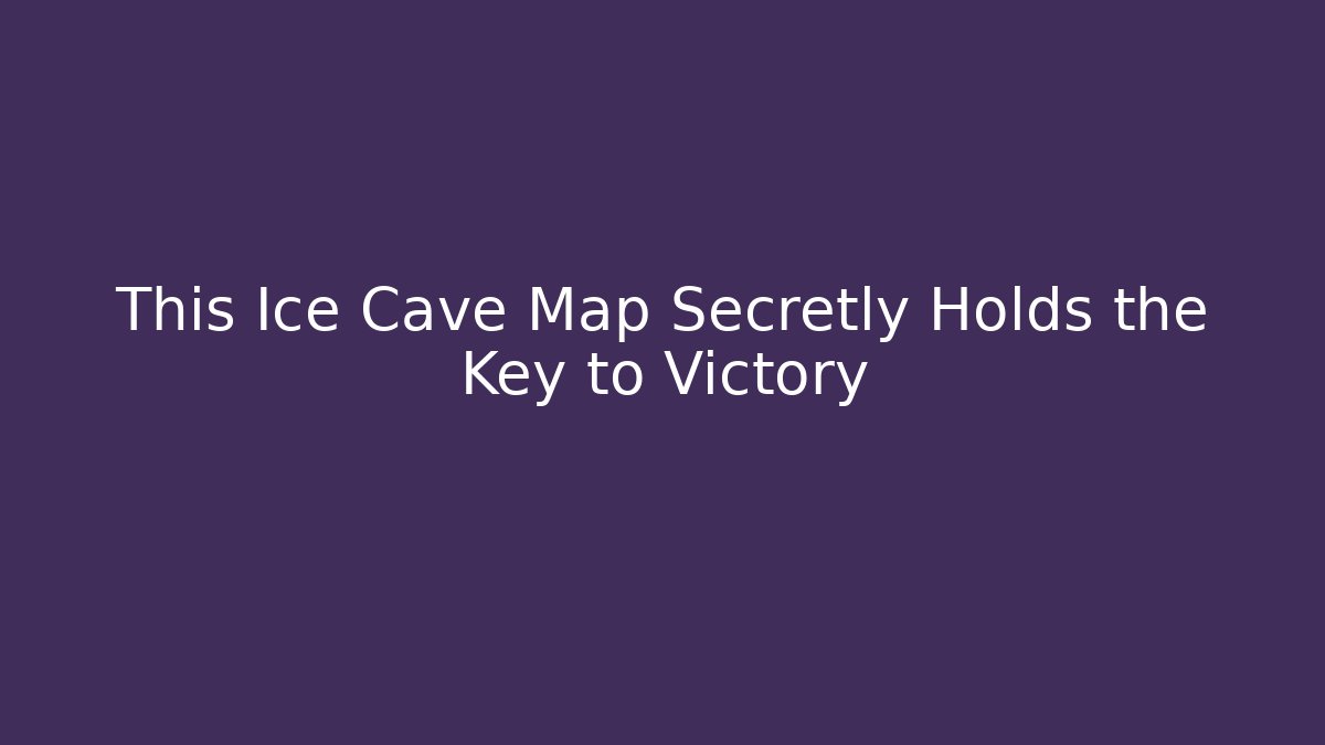 This Ice Cave Map Secretly Holds the Key to Victory